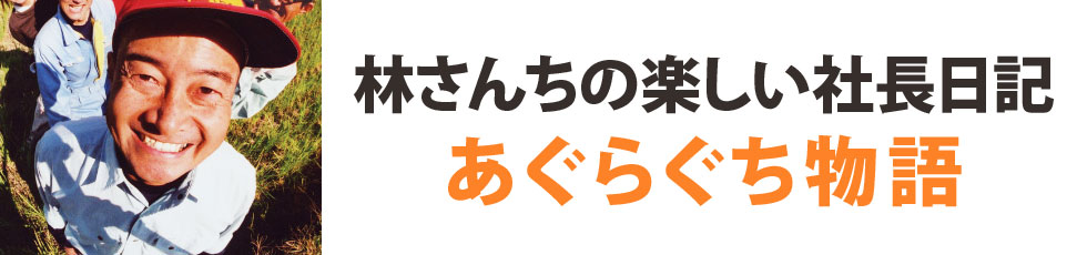 林さんちの楽しい社長日記「あぐらぐち物語」